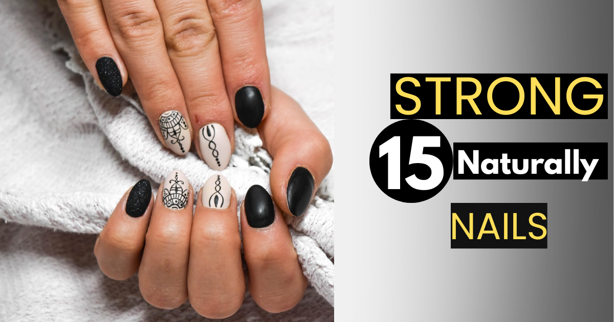 Strengthen Nails Naturally: 15 Proven Home Remedies That Work