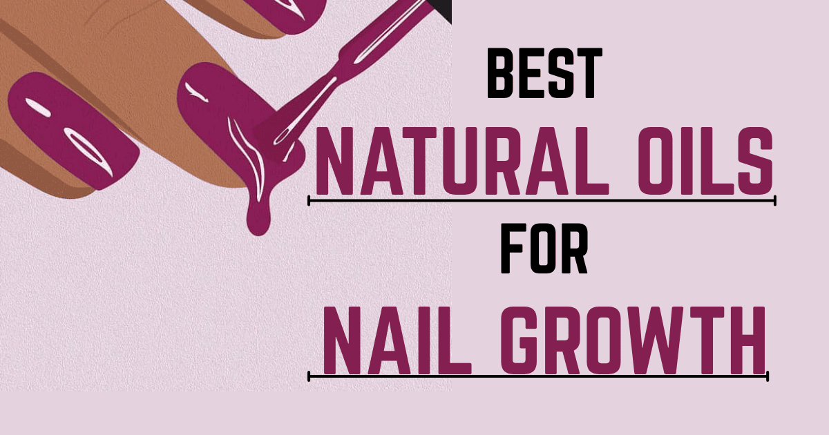 15 Best Natural Oils for Nail Growth (That Really Work)